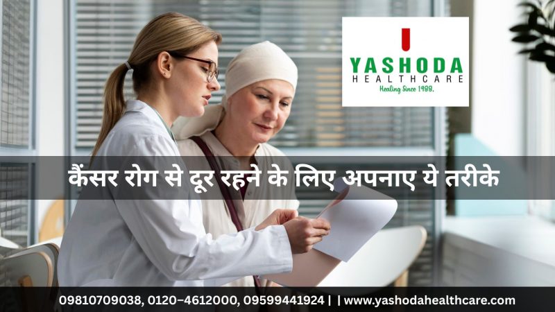 कैंसर रोग से दूर रहने के लिए अपनाए ये तरीके